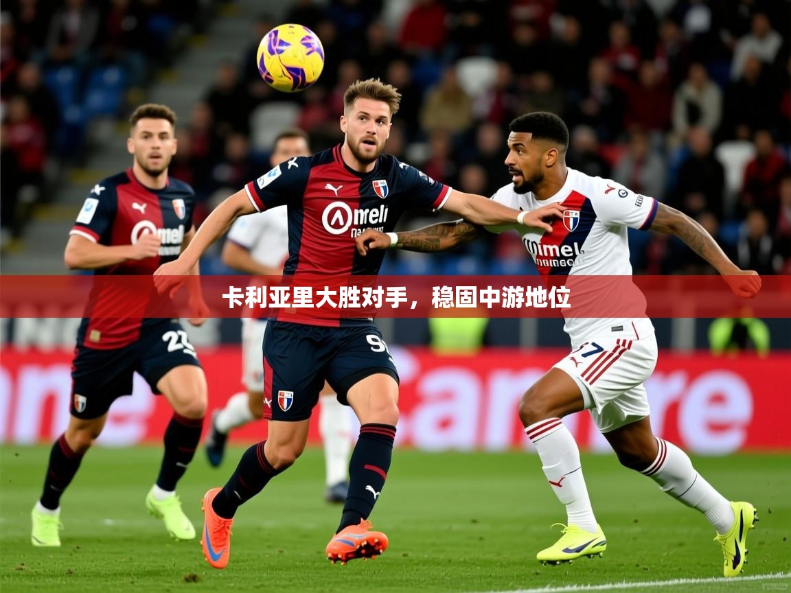2025kaiyun体育在线登录卡利亚里大胜对手，稳固中游地位