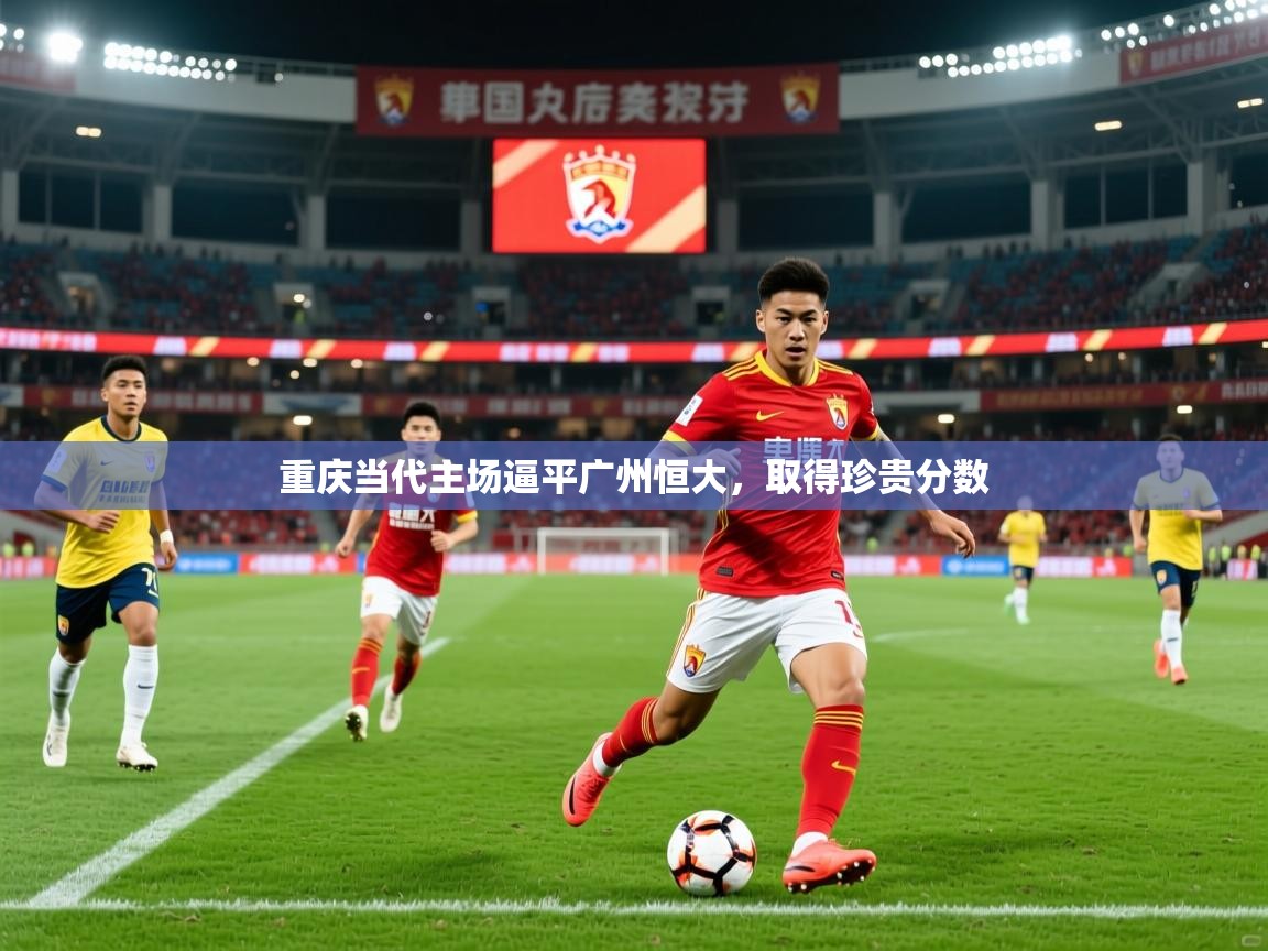 2025开运体育在线登录重庆当代主场逼平广州恒大，取得珍贵分数