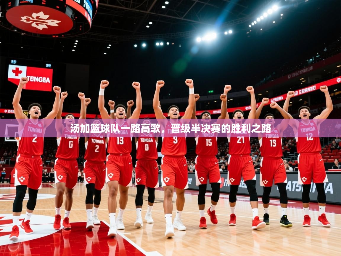 2025开运体育在线网址汤加篮球队一路高歌，晋级半决赛的胜利之路