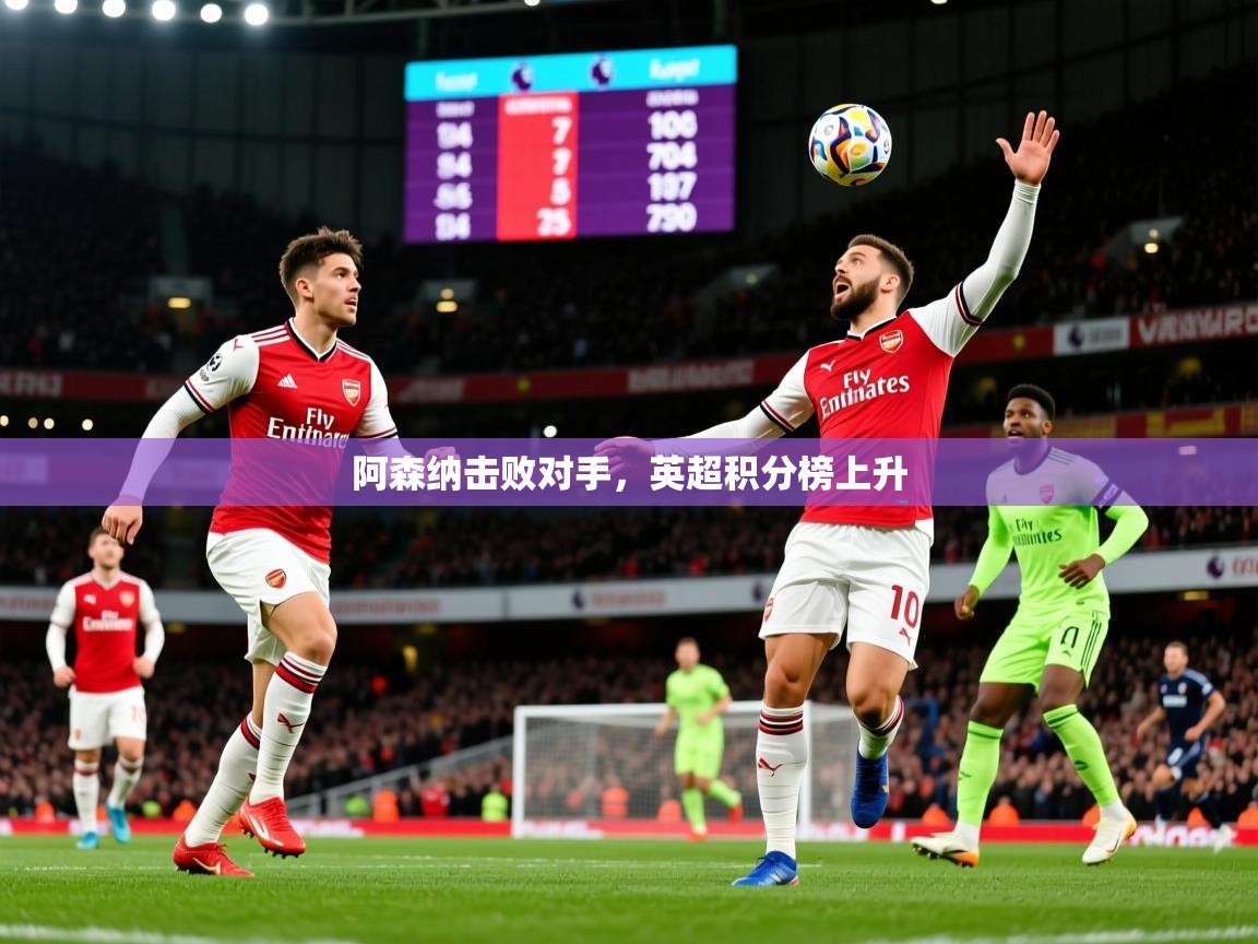 2025开云直播体育在线阿森纳击败对手，英超积分榜上升  第3张