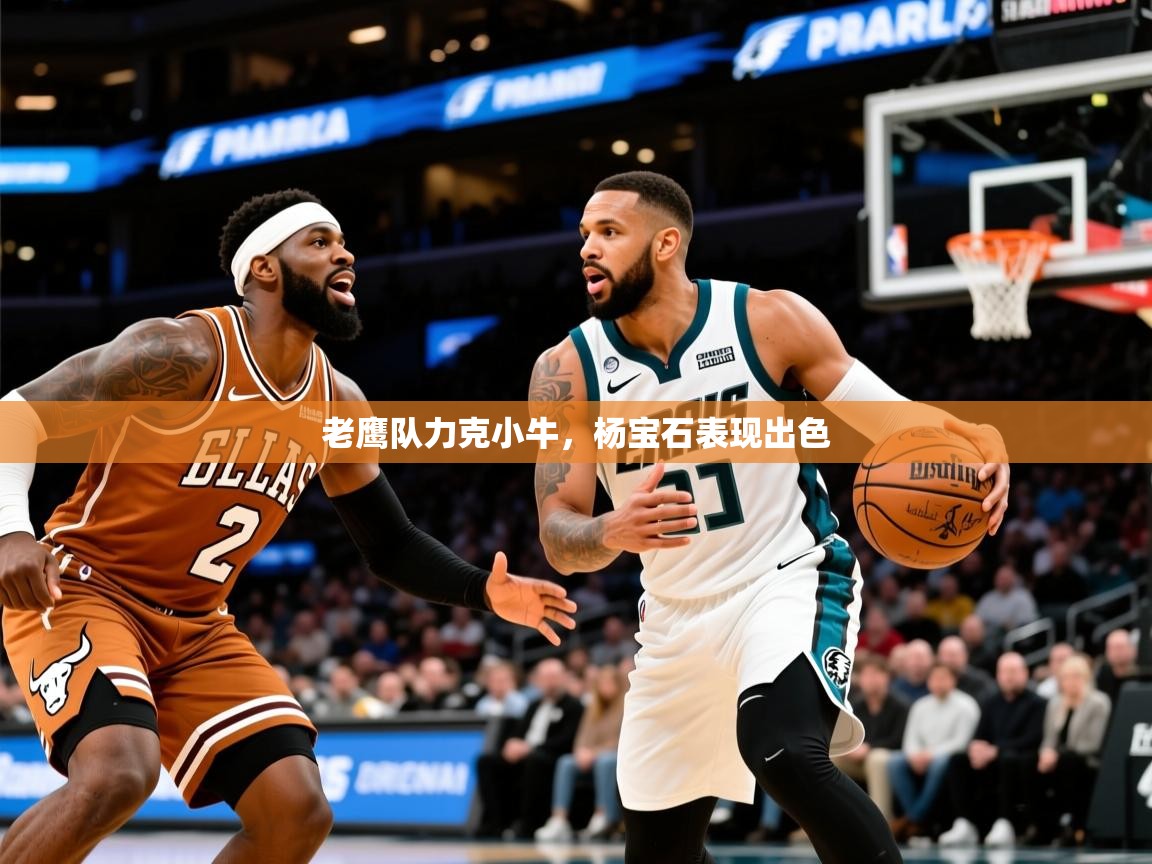 2025开运体育在线登录老鹰队力克小牛，杨宝石表现出色  第2张