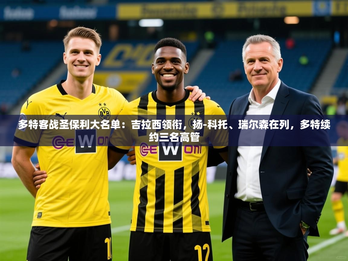 2025kaiyun体育在线官网多特客战圣保利大名单：吉拉西领衔，扬-科托、瑞尔森在列，多特续约三名高管