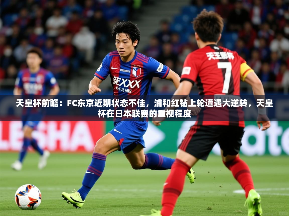2025开运体育在线入口天皇杯前瞻：FC东京近期状态不佳，浦和红钻上轮遭遇大逆转，天皇杯在日本联赛的重视程度